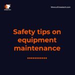 Safety tips on equipment maintenance